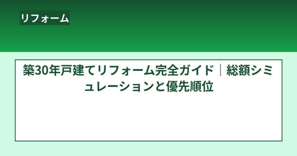 築30年戸建てリフォーム完全ガイド|総額シミュレーションと優先順位 のアイキャッチ画像
