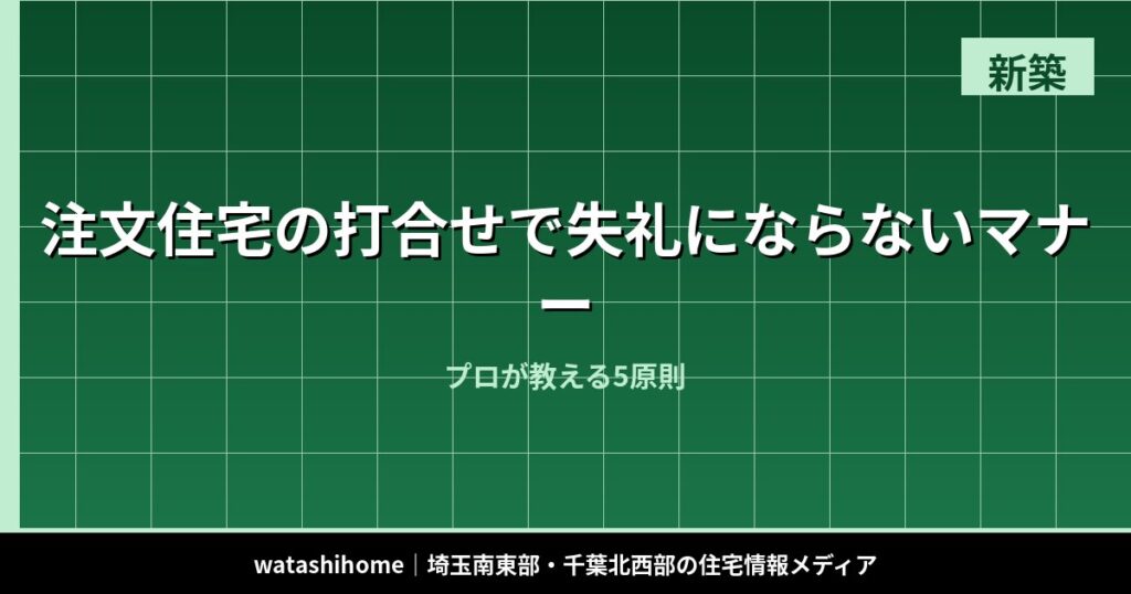 注文住宅の打合せで失礼にならないマナー｜プロが教える5原則 のアイキャッチ画像