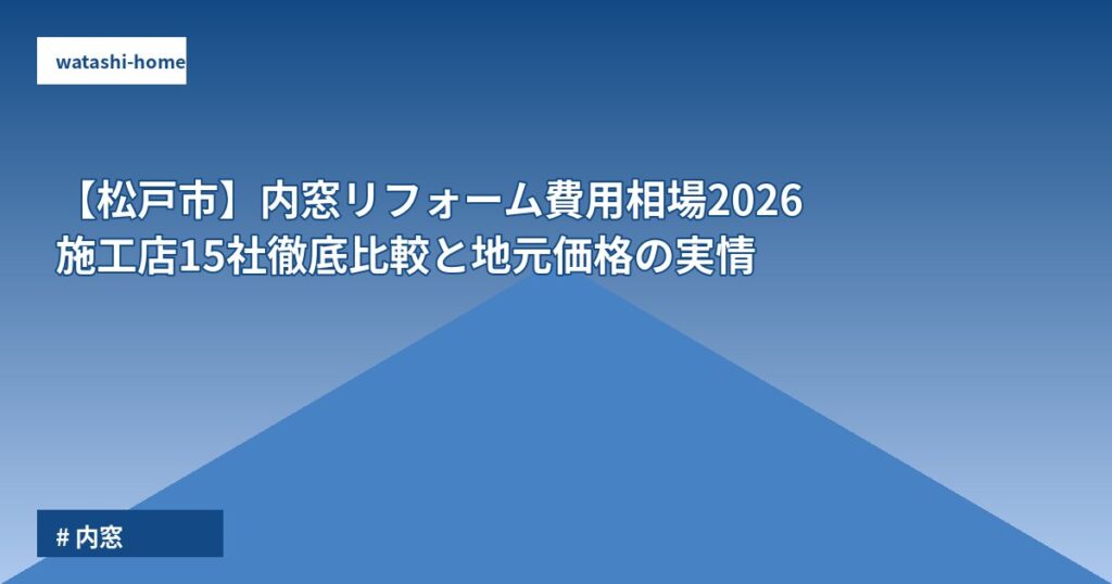 【松戸市】内窓リフォーム費用相場2026|施工店15社徹底比較と地元価格の実情