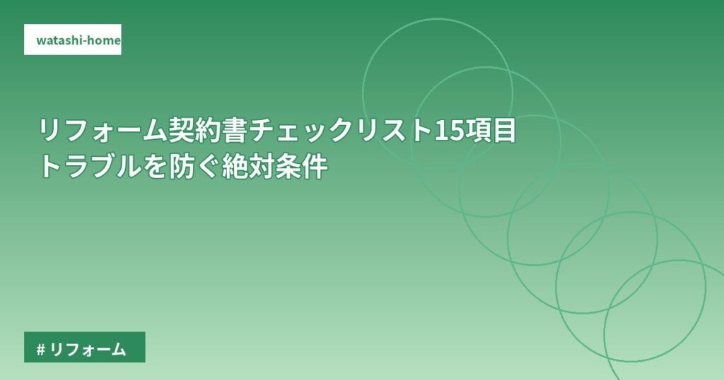 リフォーム契約書チェックリスト15項目|トラブルを防ぐ絶対条件