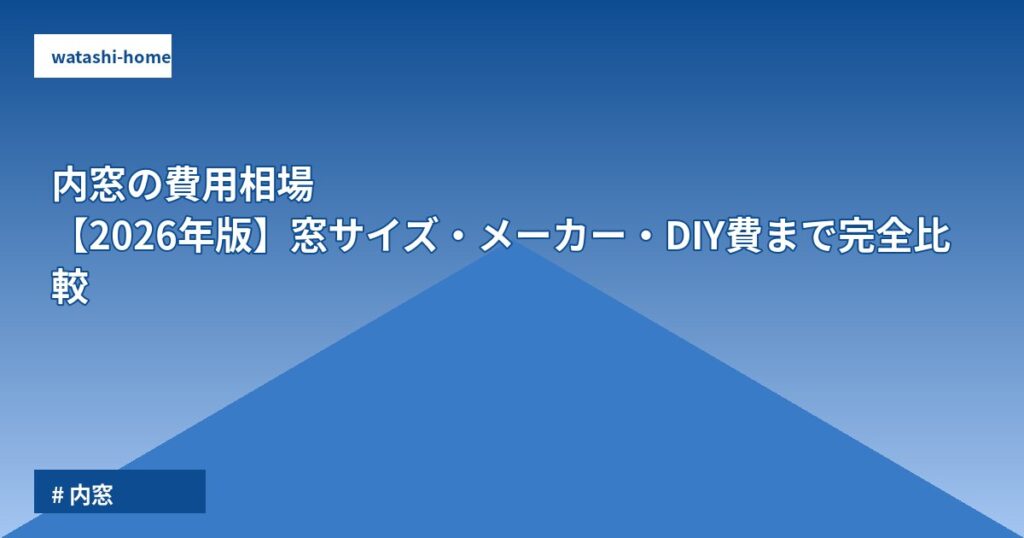 内窓の費用相場【2026年版】窓サイズ・メーカー・DIY費まで完全比較