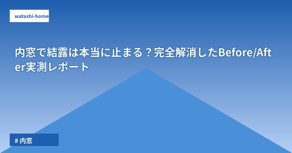 内窓で結露は本当に止まる？完全解消したBefore/After実測レポート