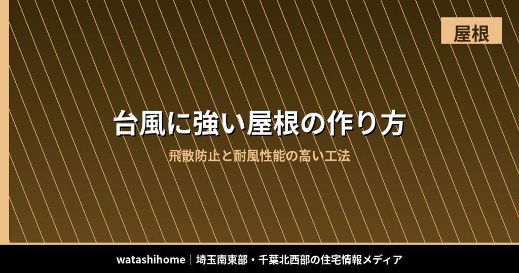 台風に強い屋根の作り方|飛散防止と耐風性能の高い工法 のアイキャッチ画像